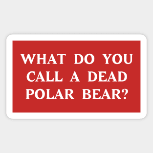 What do you call a dead polar bear? (white on dark) Magnet